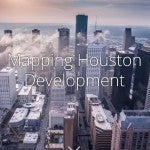 Mapping Houston Development